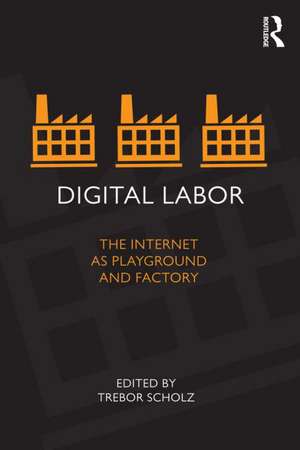 Digital Labor: The Internet as Playground and Factory de Trebor Scholz