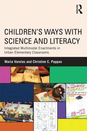 Children's Ways with Science and Literacy: Integrated Multimodal Enactments in Urban Elementary Classrooms de Maria Varelas