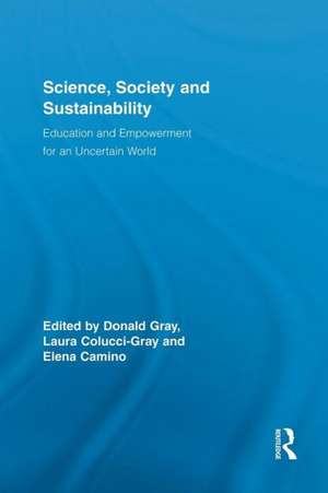 Science, Society and Sustainability: Education and Empowerment for an Uncertain World de Donald Gray