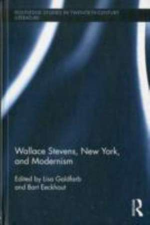 Wallace Stevens, New York, and Modernism de Lisa Goldfarb