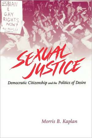 Sexual Justice: Democratic Citizenship and the Politics of Desire de Morris B. Kaplan