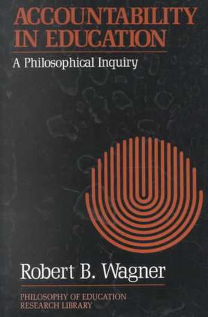 Accountability in Education: A Philosophical Inquiry de Robert B. Wagner