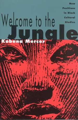 Welcome to the Jungle: New Positions in Black Cultural Studies de Kobena Mercer