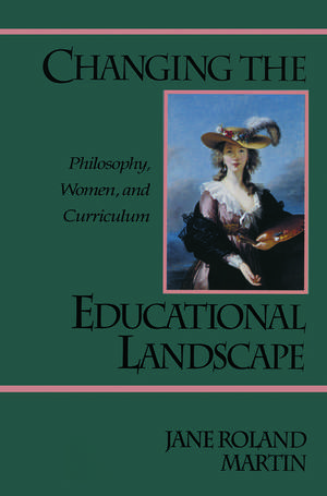 Changing the Educational Landscape: Philosophy, Women, and Curriculum de Jane Roland Martin