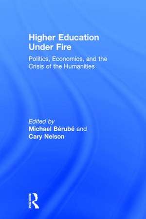 Higher Education Under Fire: Politics, Economics, and the Crisis of the Humanities de Michael Berube