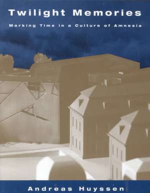 Twilight Memories: Marking Time in a Culture of Amnesia de Andreas Huyssen