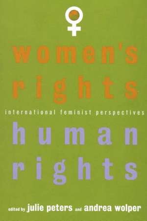 Women's Rights, Human Rights: International Feminist Perspectives de J. S. Peters