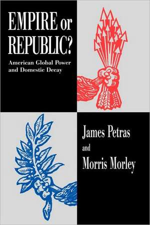 Empire or Republic?: American Global Power and Domestic Decay de James Petras