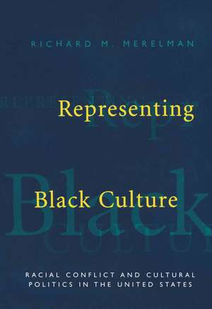 Representing Black Culture: Race and Cultural Politics in the United States de Richard M. Merelman