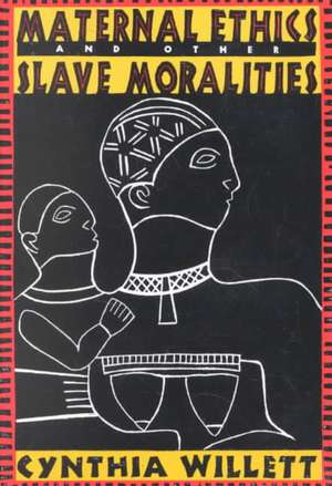 Maternal Ethics and Other Slave Moralities de Cynthia Willett