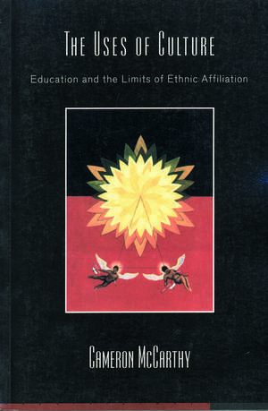 The Uses of Culture: Education and the Limits of Ethnic Affiliation de Cameron McCarthy