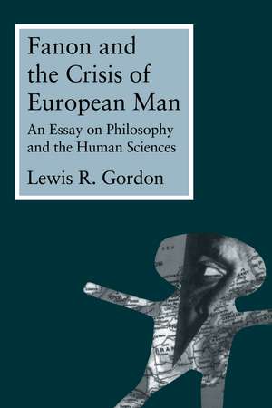 Fanon and the Crisis of European Man: An Essay on Philosophy and the Human Sciences de Lewis Gordon