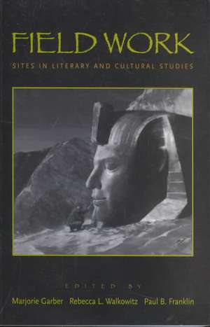 Field Work: Sites in Literary and Cultural Studies de Marjorie Garber