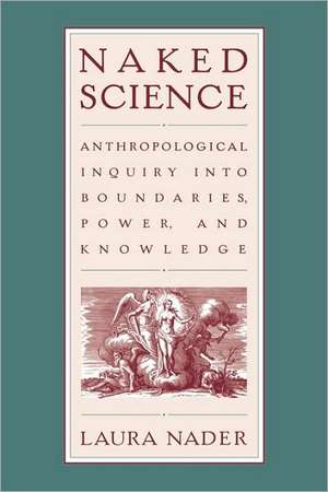 Naked Science: Anthropological Inquiry into Boundaries, Power, and Knowledge de Laura Nader