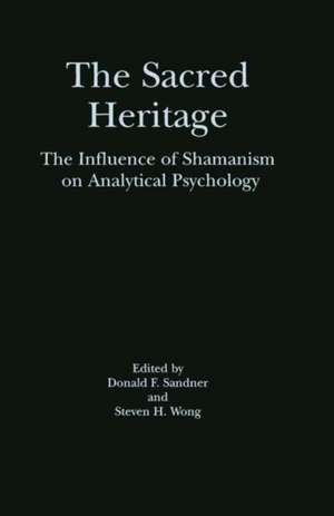 The Sacred Heritage: The Influence of Shamanism on Analytical Psychology de Donald F. Sandner