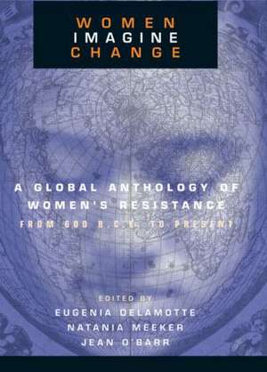 Women Imagine Change: A Global Anthology of Women's Resistance from 600 B.C.E. to Present de Eugenia C. DeLamotte