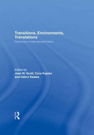 Transitions Environments Translations: Feminisms in International Politics de Joan W. Scott