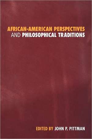 African-American Perspectives and Philosophical Traditions de John Pittman