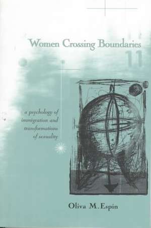 Women Crossing Boundaries: A Psychology of Immigration and Transformations of Sexuality de Oliva M. Espin