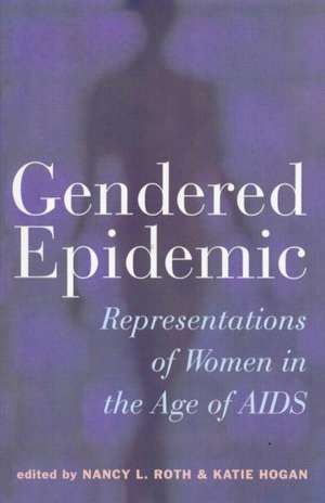 Gendered Epidemic: Representations of Women in the Age of AIDS de Nancy L. Roth