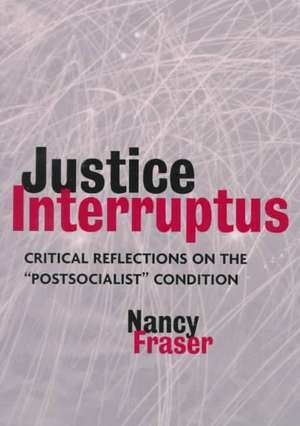 Justice Interruptus: Critical Reflections on the "Postsocialist" Condition de Nancy Fraser