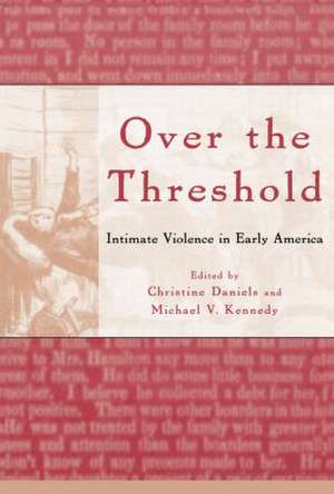 Over the Threshold: Intimate Violence in Early America de Christine Daniels