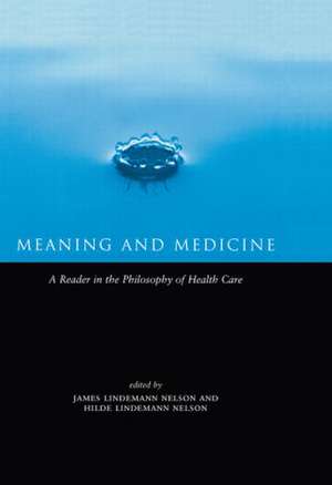 Meaning and Medicine: A Reader in the Philosophy of Health Care de Hilde Lindemann Nelson