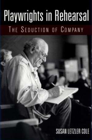 Playwrights in Rehearsal: The Seduction of Company de Susan Letzler Cole