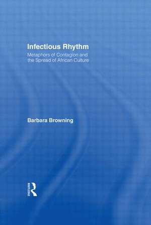 Infectious Rhythm: Metaphors of Contagion and the Spread of African Culture de Barbara Browning