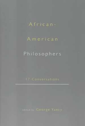 African-American Philosophers: 17 Conversations de George Yancy