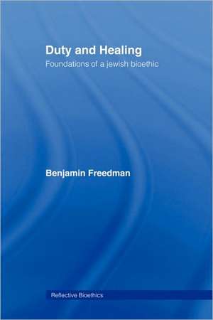 Duty and Healing: Foundations of a Jewish Bioethic de Benjamin Freedman