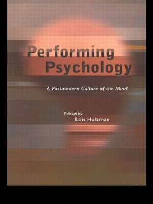 Performing Psychology: A Postmodern Culture of the Mind de Lois Holzman