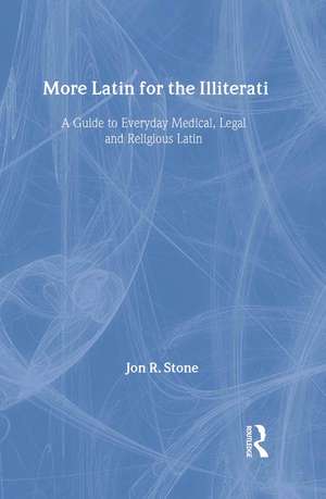 More Latin for the Illiterati: A Guide to Medical, Legal and Religious Latin de Jon R. Stone