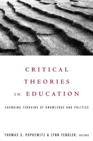 Critical Theories in Education: Changing Terrains of Knowledge and Politics de Thomas Popkewitz