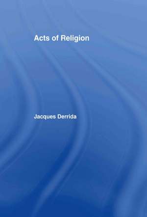 Acts of Religion de Jacques Derrida