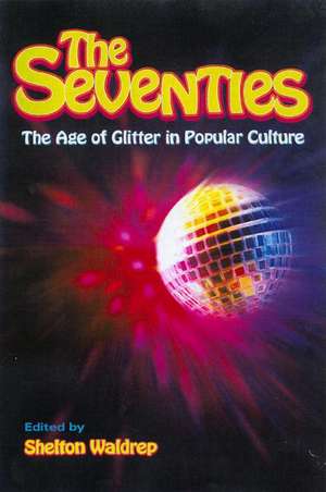 The Seventies: The Age of Glitter in Popular Culture de Shelton Waldrep