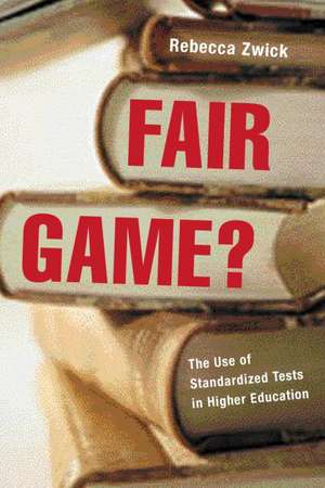 Fair Game?: The Use of Standardized Admissions Tests in Higher Education de Rebecca Zwick