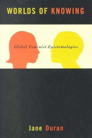 Worlds of Knowing: Global Feminist Epistemologies de Jane Duran