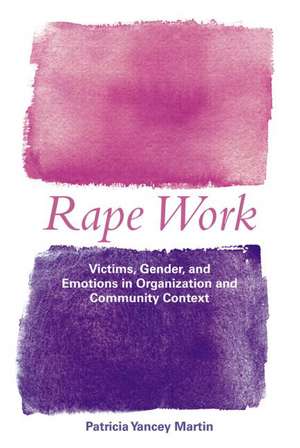 Rape Work: Victims, Gender, and Emotions in Organization and Community Context de Patricia Yancey Martin