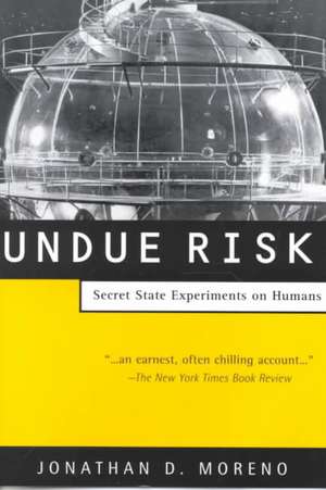 Undue Risk: Secret State Experiments on Humans de Jonathan D. Moreno