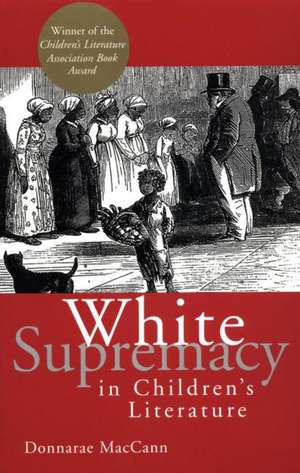 White Supremacy in Children's Literature: Characterizations of African Americans, 1830-1900 de Donnarae MacCann