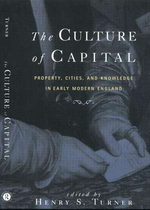 The Culture of Capital: Property, Cities, and Knowledge in Early Modern England de Henry Turner