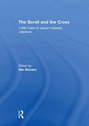 The Scroll and the Cross: 1,000 Years of Jewish-Hispanic Literature de Ilan Stavans