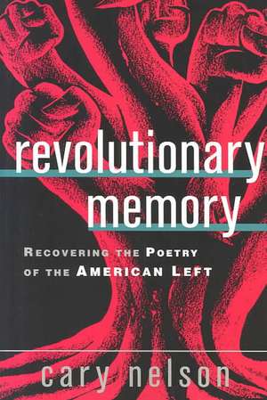 Revolutionary Memory: Recovering the Poetry of the American Left de Cary Nelson