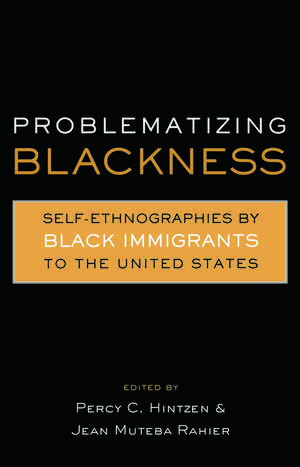 Problematizing Blackness: Self Ethnographies by Black Immigrants to the United States de Jean Muteba Rahier