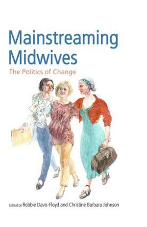 Mainstreaming Midwives: The Politics of Change de Robbie Davis-Floyd