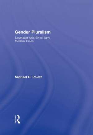 Gender Pluralism: Southeast Asia Since Early Modern Times de Michael G. Peletz