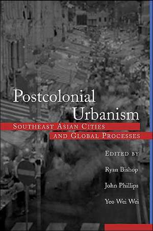 Postcolonial Urbanism: Southeast Asian Cities and Global Processes de Ryan Bishop