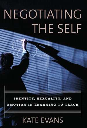 Negotiating the Self: Identity, Sexuality, and Emotion in Learning to Teach de Kate Evans