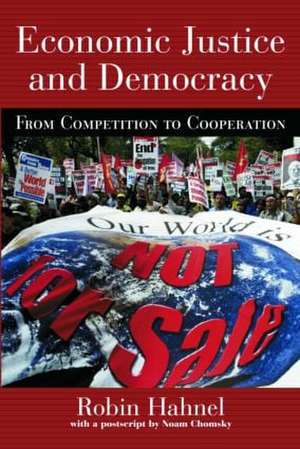 Economic Justice and Democracy: From Competition to Cooperation de Robin Hahnel